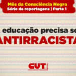 Educação é Fundamental no Combate ao Racismo, Afirma Dirigente da CUT